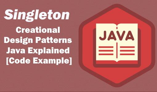Singleton Creational Design Pattern Java Explained [6 Code Example]