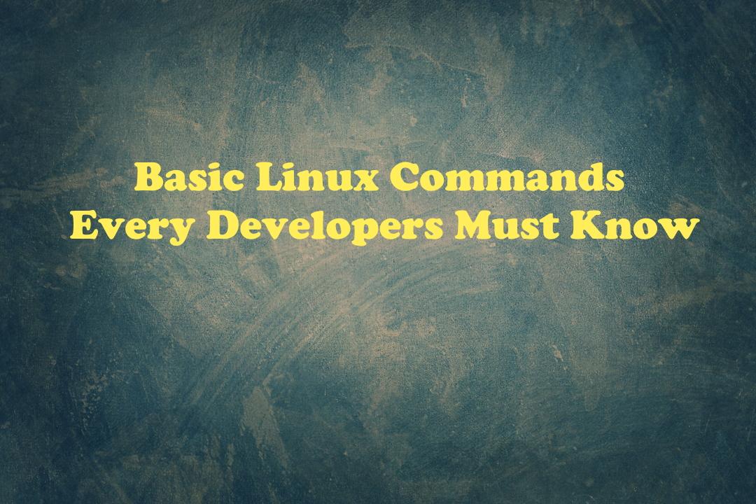 21 Basic Linux Commands Every Developer Must Know [2019]