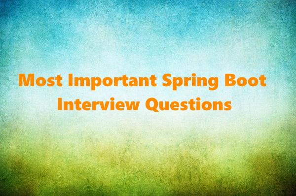 Most Important Spring Boot Interview Questions [2020]