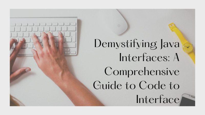 Demystifying Java Interfaces: A Comprehensive Guide to Code to Interface [2 Examples]